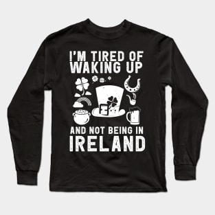 Ireland travel saying for Tired of not being in Ireland Long Sleeve T-Shirt